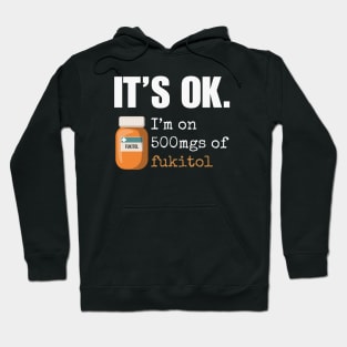 Fukitol - It's Ok I'm on 500mgs of Fukitol Hoodie